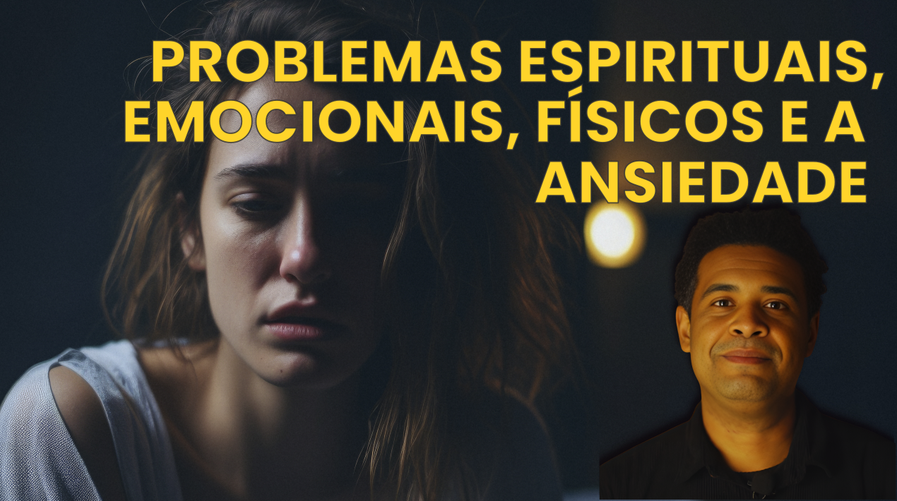 Problemas espirituais, emocionais, físicos e a ansiedade