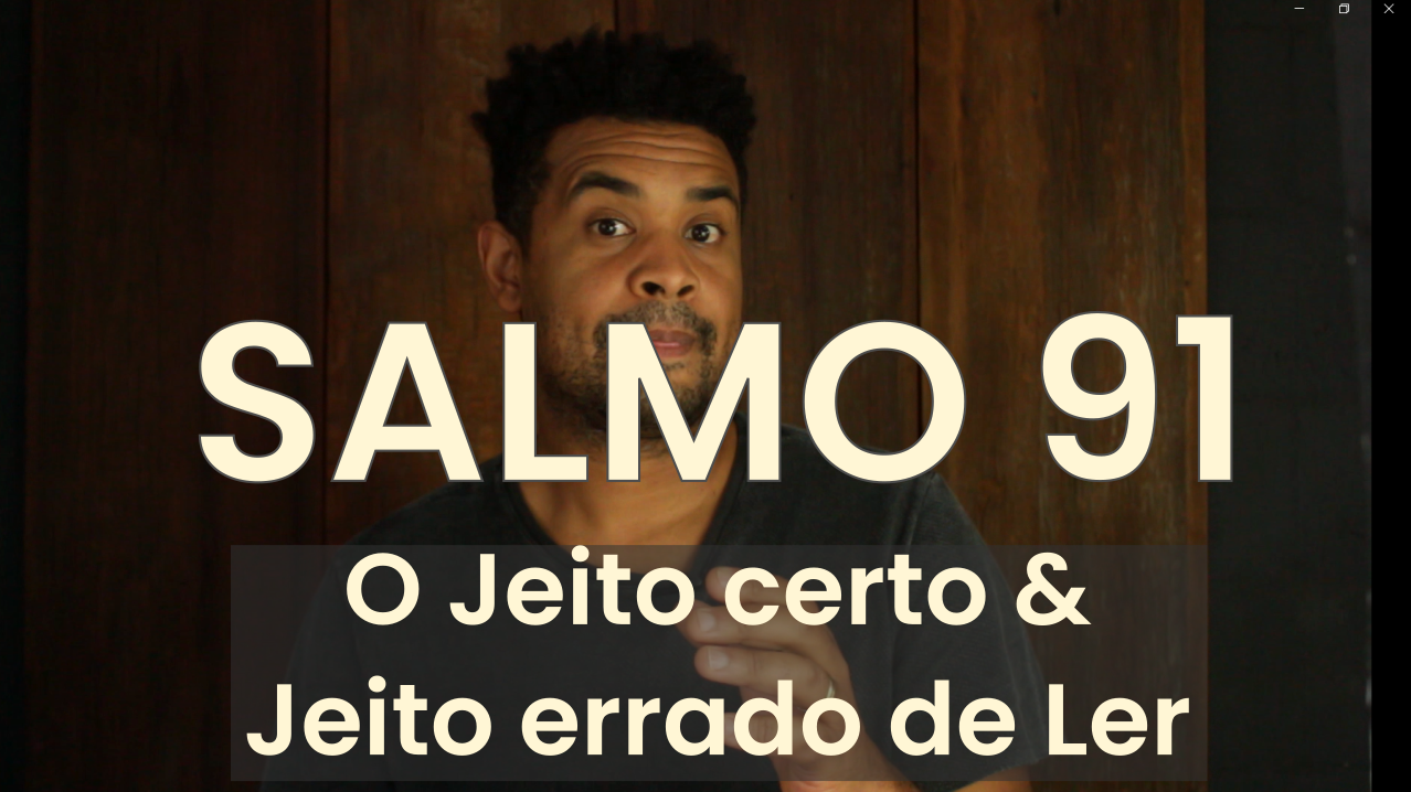 Salmo 91 – O jeito certo e o jeito errado de ler o Salmo 91.